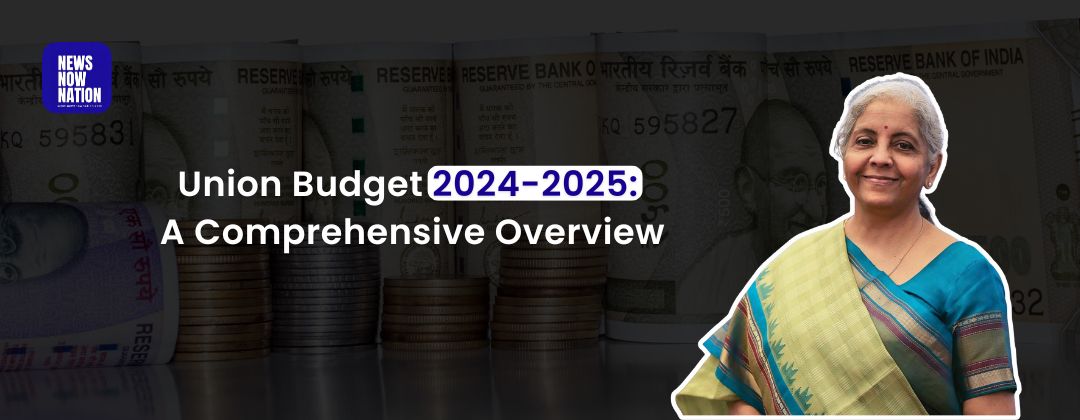 Union Budget 2024-2025: A Comprehensive Overview